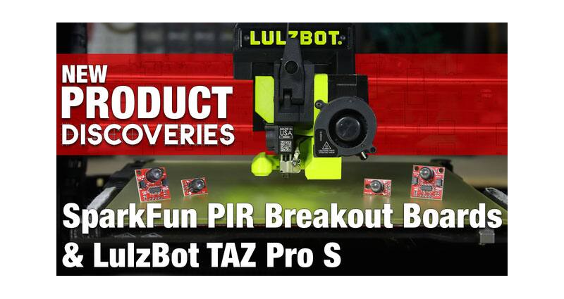 Image of New Product Discoveries — SparkFun PIR Breakout Boards and LulzBot TAZ Pro S