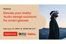 Image of Webinar – Elevate Your Reality: Audio Design Solutions for Smart Glasses