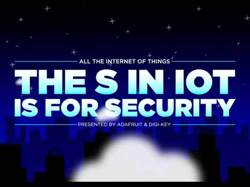 Episode 5 – The “S” missing from IoT is for Security – Very Important!!